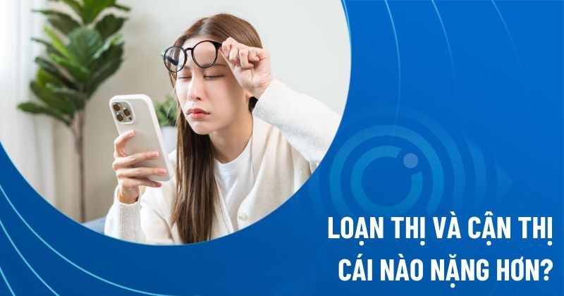 Loạn thị và cận thị cái nào nặng hơn