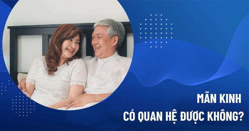 Mãn kinh có quan hệ được không