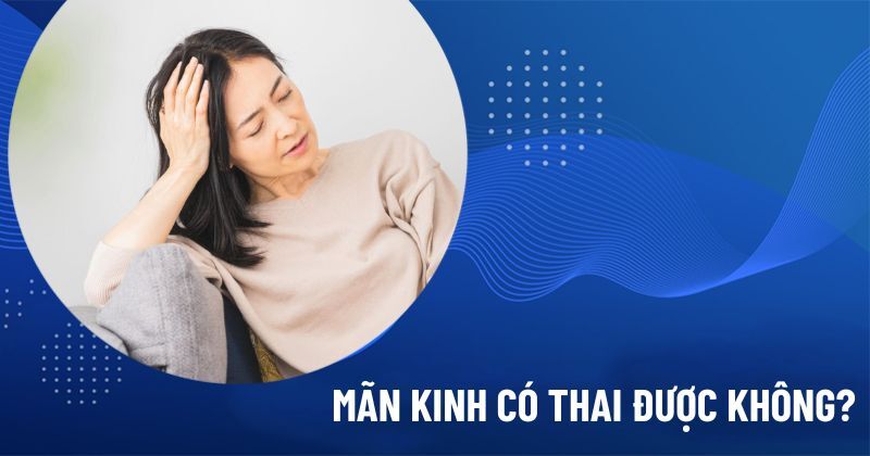 mãn kinh có thai được không