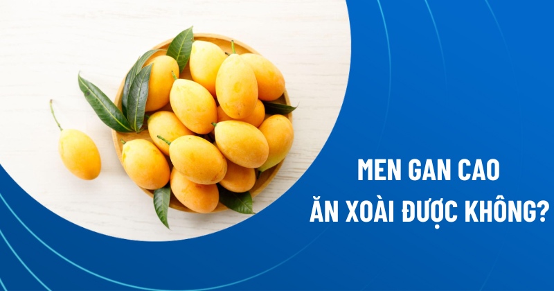 men gan cao ăn xoài được không