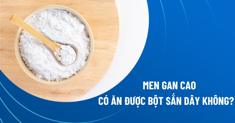 men gan cao có ăn được bột sắn dây không
