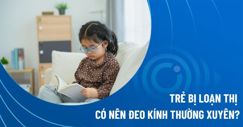 trẻ bị loạn thị có nên đeo kính thường xuyên