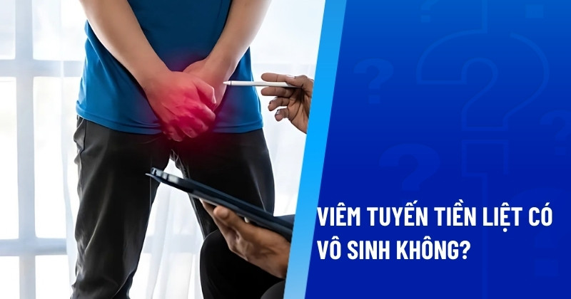 viêm tiền liệt tuyến có gây vô sinh không