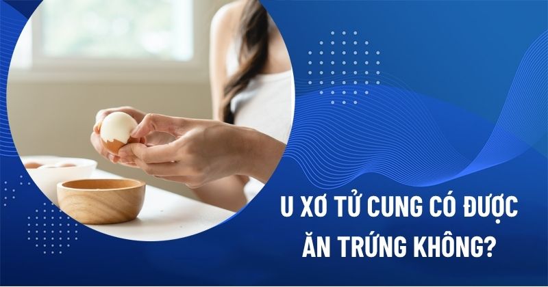 U xơ tử cung có được ăn trứng không