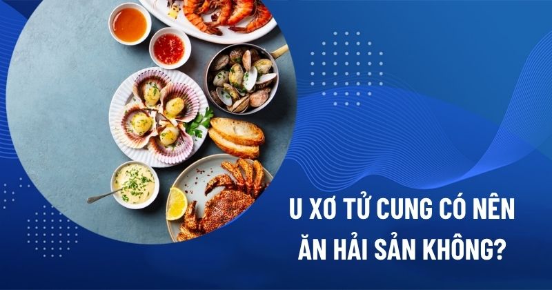 U xơ tử cung có nên ăn hải sản không