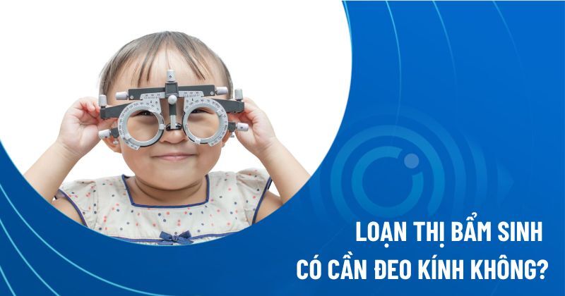 loạn thị bẩm sinh có cần đeo kính không