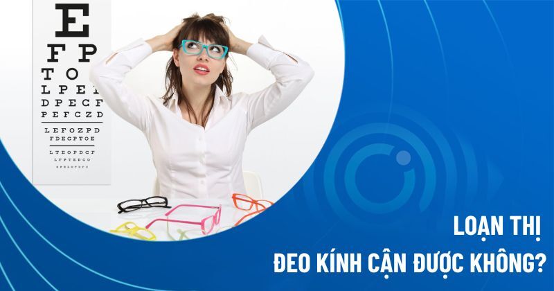 loạn thị đeo kính cận được không