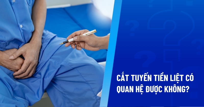 cắt tuyến tiền liệt có quan hệ được không