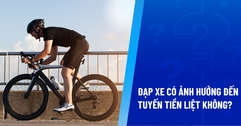 đạp xe có ảnh hưởng đến tuyến tiền liệt không