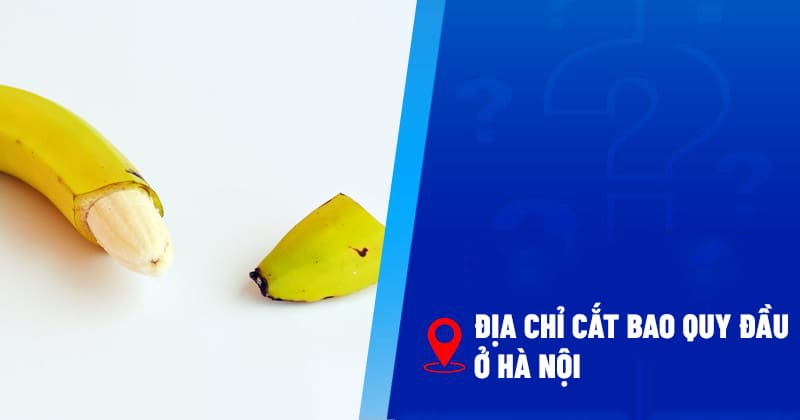 địa chỉ cắt bao quy đầu ở hà nội