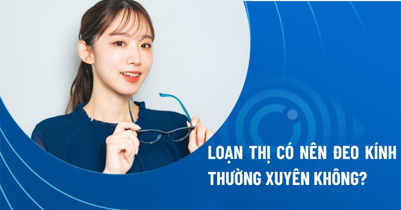 loạn thị có nên đeo kính thường xuyên không