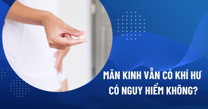 mãn kinh vẫn có khí hư