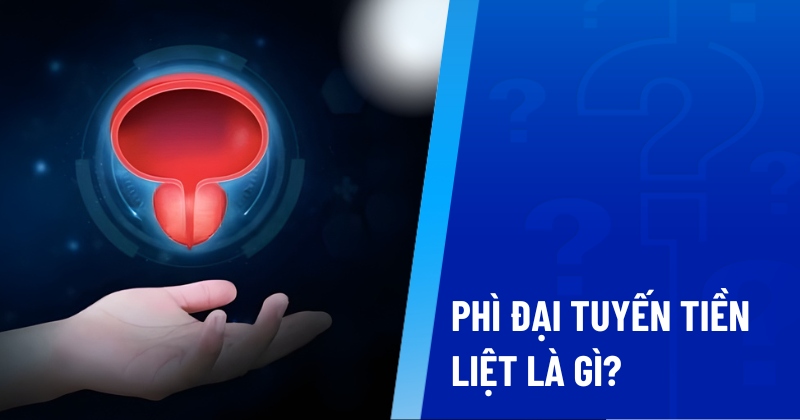 Bệnh phì đại tuyến tiền liệt là gì? Nguyên nhân và triệu chứng