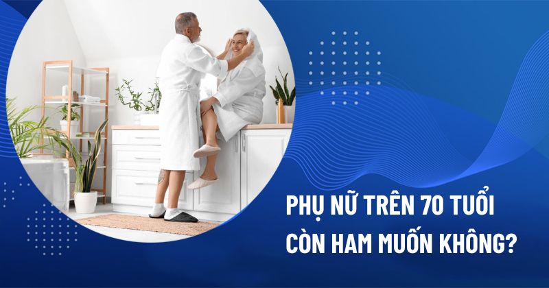 phụ nữ trên 70 tuổi còn ham muốn không