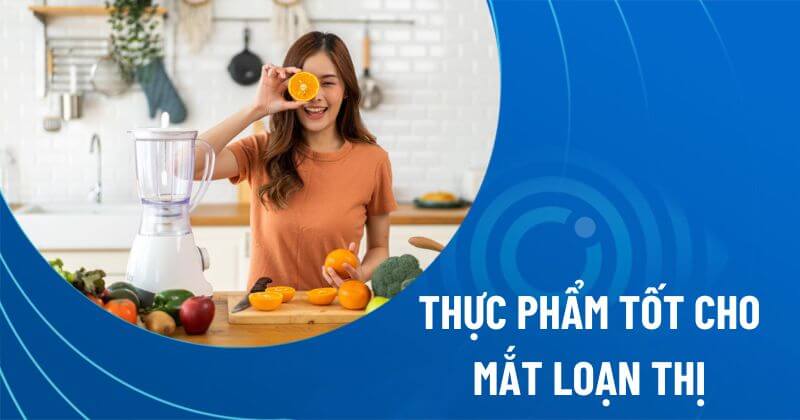 19 thực phẩm tốt cho mắt loạn thị nên bổ sung hàng ngày