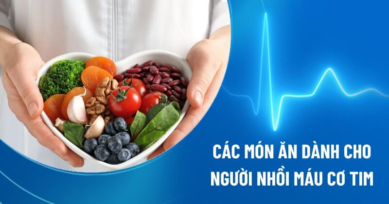 Các món ăn dành cho người nhồi máu cơ tim: Ăn gì, kiêng gì?
