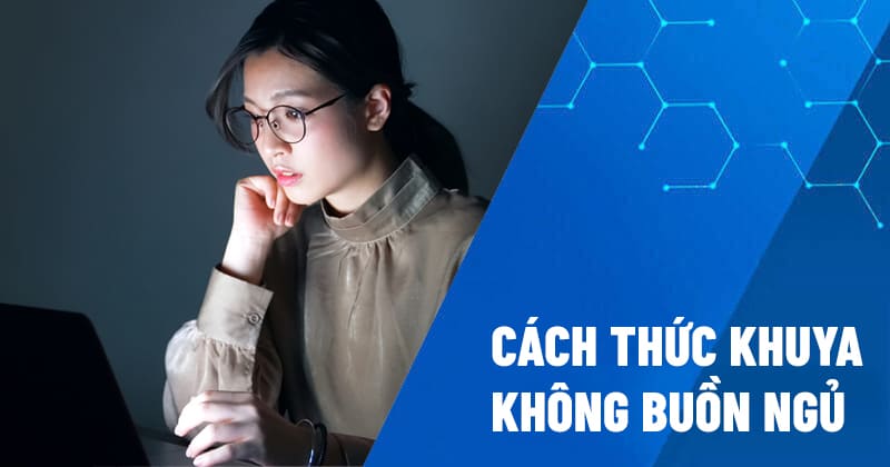cách thức khuya không buồn ngủ
