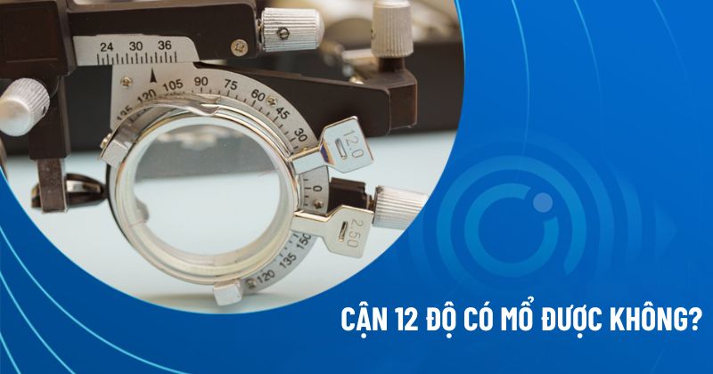 Cận 12 độ có mổ được không