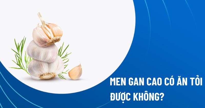 men gan cao có ăn tỏi được không
