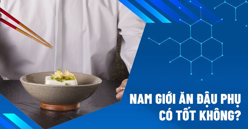 nam giới ăn đậu phụ có tốt không
