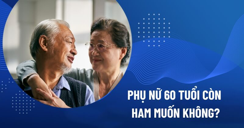 phụ nữ 60 tuổi còn ham muốn không