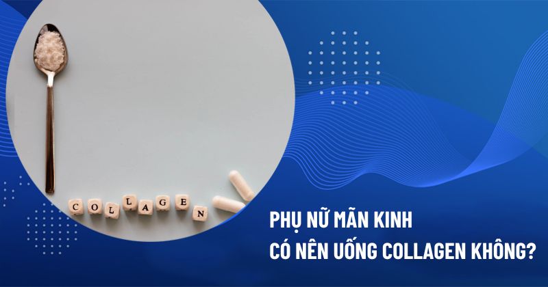 phụ nữ mãn kinh có nên uống collagen không