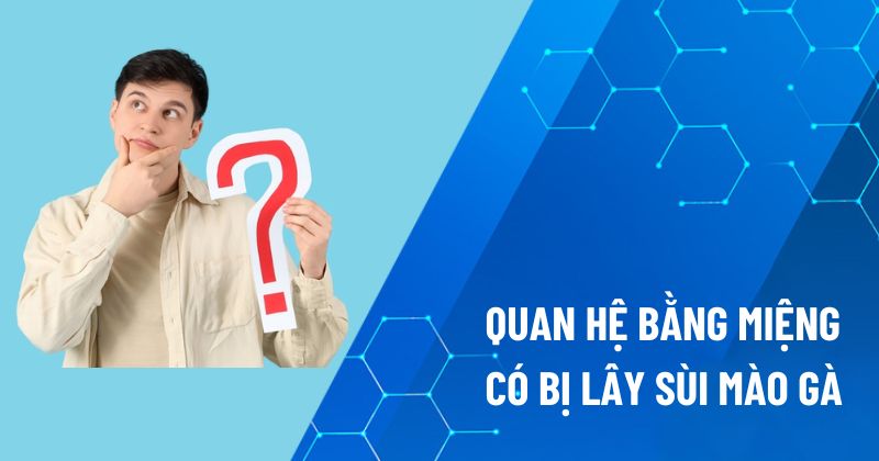 quan hệ bằng miệng có bị lây sùi mào gà