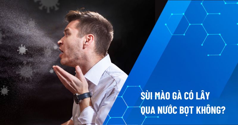 Sùi mào gà có lây qua nước bọt không?