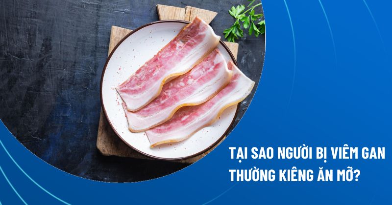 Tại sao người bị viêm gan thường kiêng ăn mỡ?