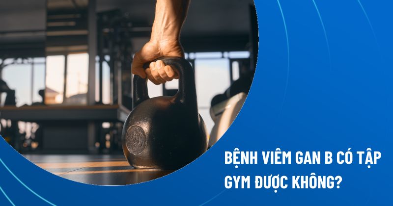 bệnh viêm gan B có tập gym được không