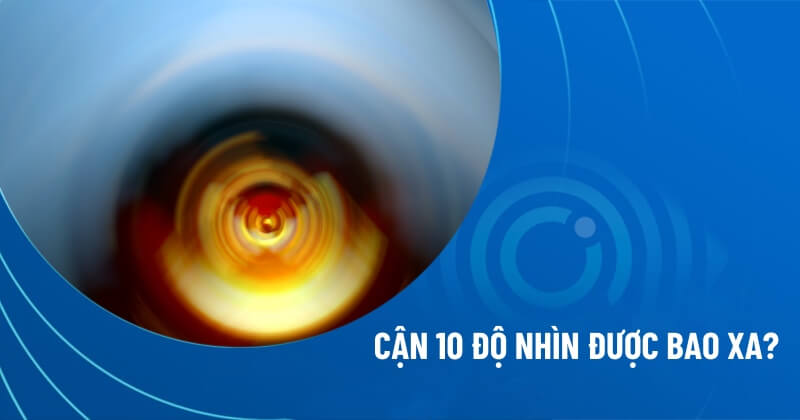 cận 10 độ nhìn được bao xa