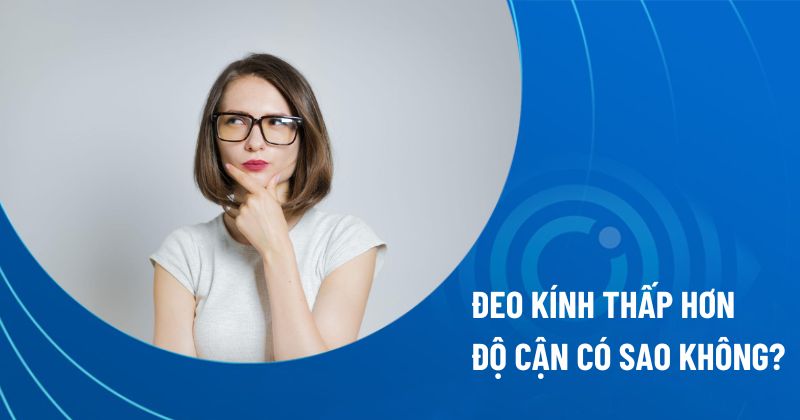 đeo kính thấp hơn độ cận có sao không