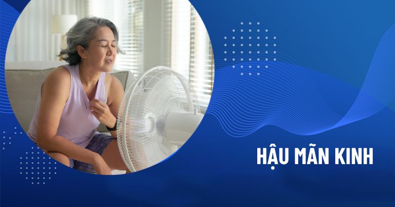 Hậu mãn kinh là gì? Cách theo dõi sức khỏe nên biết