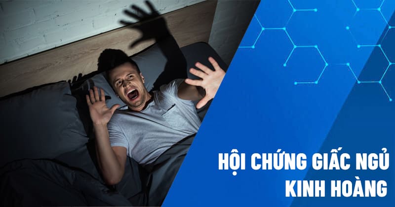 Hội chứng giấc ngủ kinh hoàng – Hoảng hốt, la hét khi ngủ