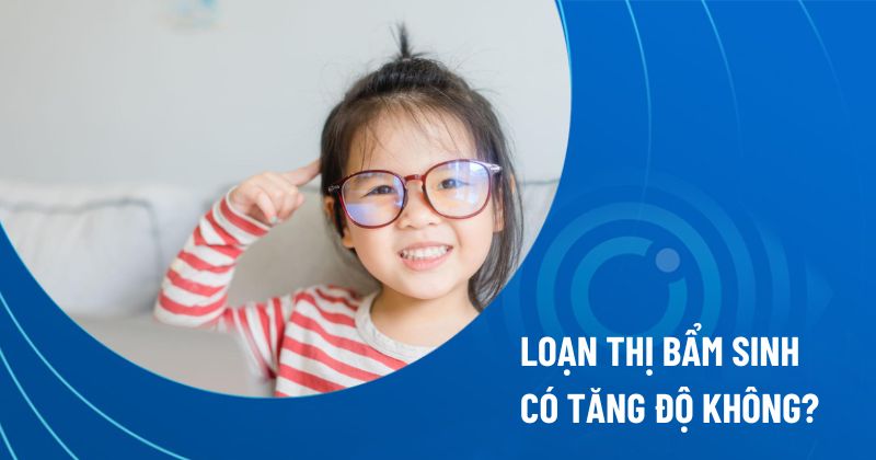 loạn thị bẩm sinh có tăng độ không