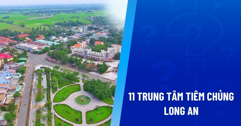 11 trung tâm tiêm chủng Long An an toàn hàng đầu