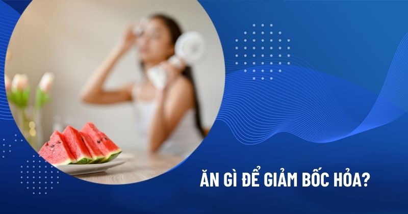 ăn gì để giảm bốc hỏa