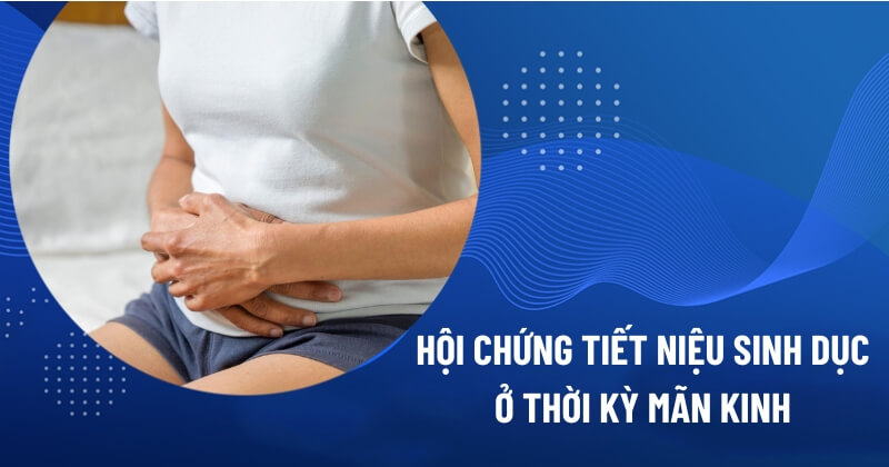 hội chứng tiết niệu sinh dục ở thời kỳ mãn kinh