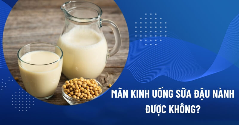 mãn kinh uống sữa đậu nành được không