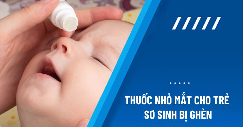 thuốc nhỏ mắt cho trẻ sơ sinh bị ghèn