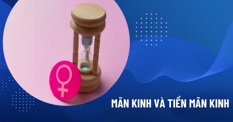 mãn kinh và tiền mãn kinh