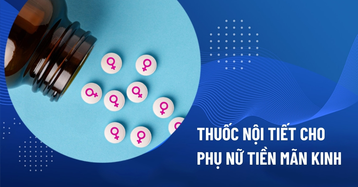 thuốc nội tiết cho phụ nữ tiền mãn kinh