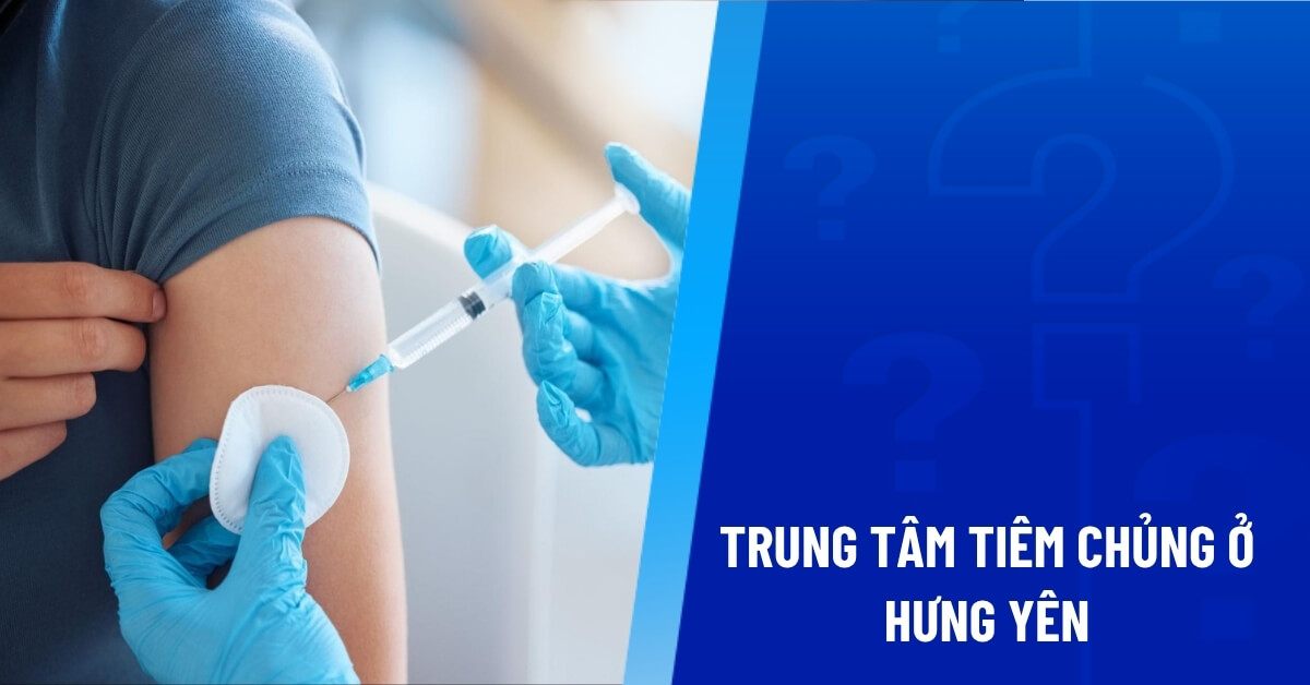 trung tâm tiêm chủng ở hưng yên