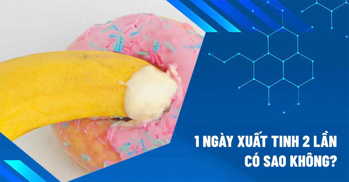 1 ngày xuất tinh 2 lần có sao không
