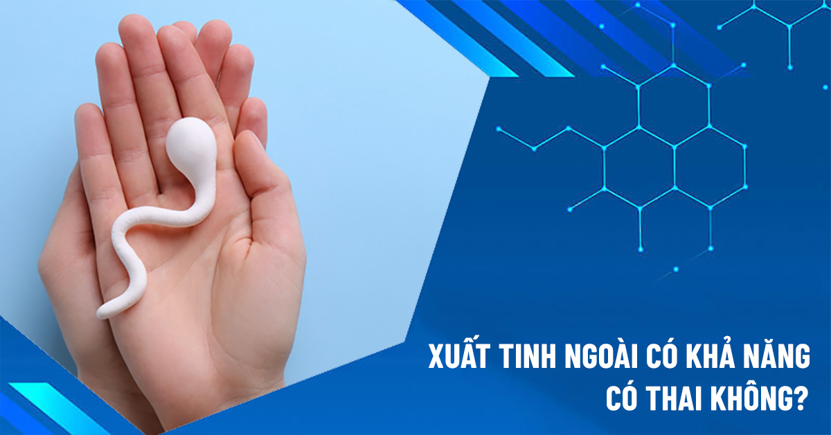 xuất tinh ngoài có khả năng có thai không