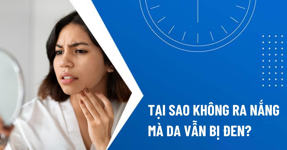không ra nắng nhưng da vẫn đen