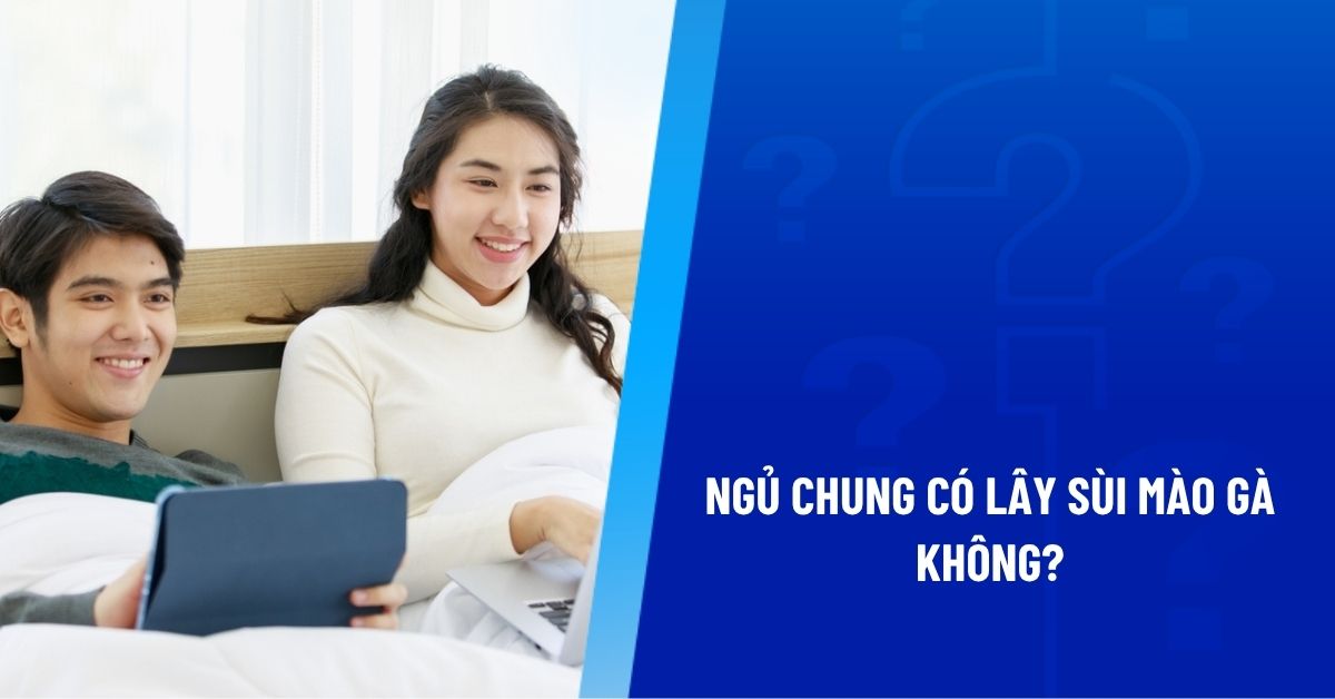 ngủ chung có lây sùi mào gà không