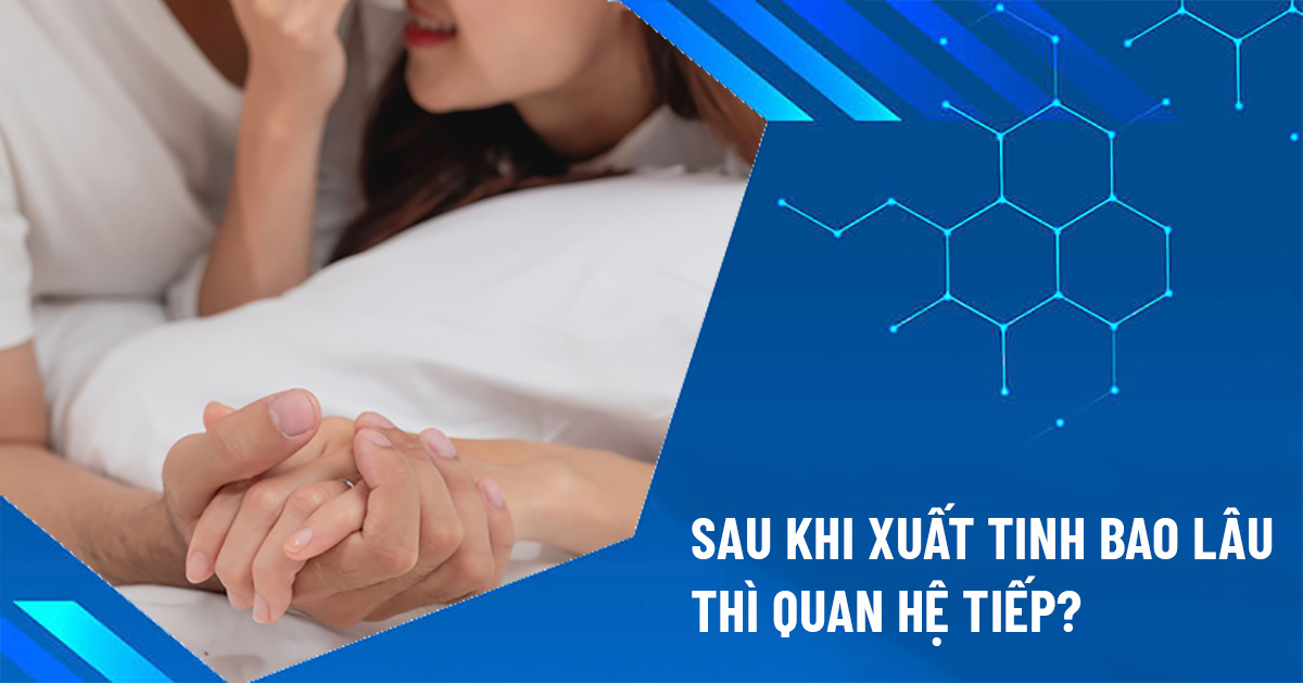 sau khi xuất tinh bao lâu thì quan hệ tiếp