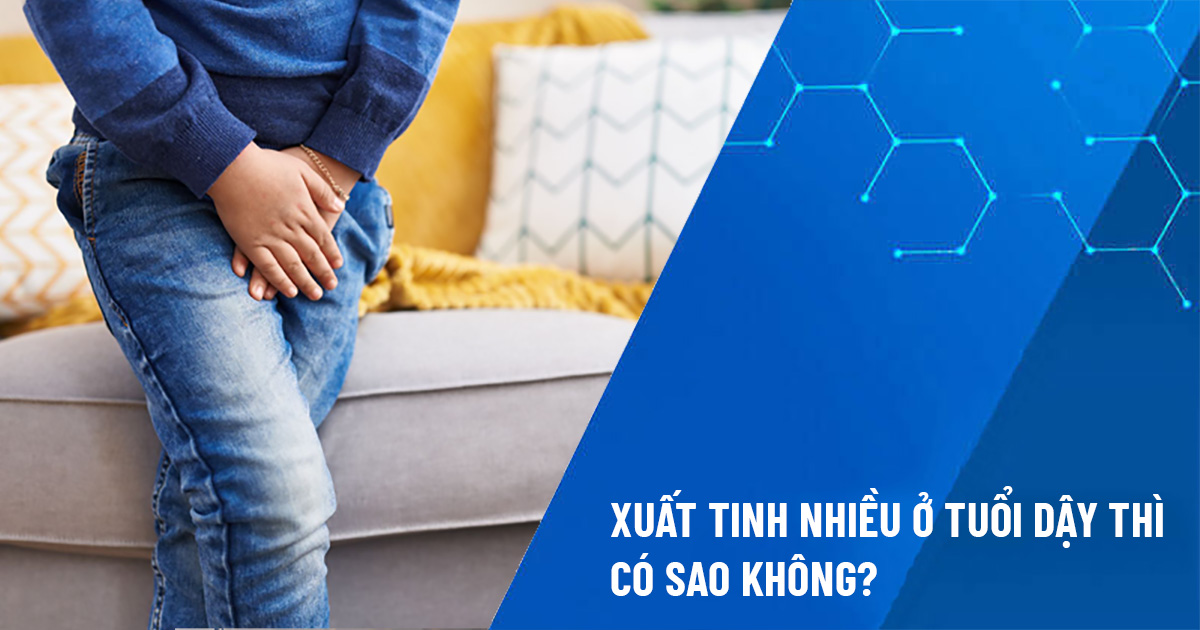 xuất tinh nhiều ở tuổi dậy thì có sao không